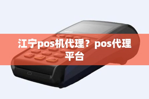 江宁pos机代理？pos代理平台