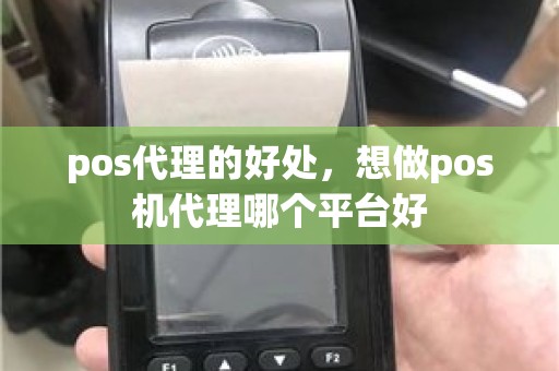 pos代理的好处，想做pos机代理哪个平台好