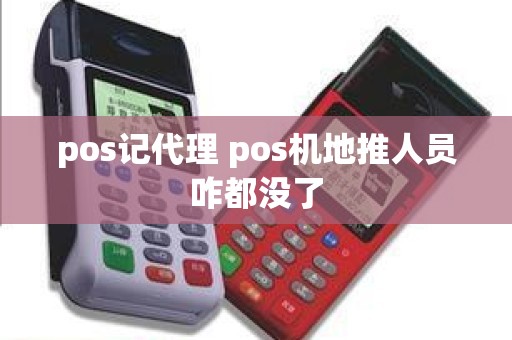 pos记代理 pos机地推人员咋都没了