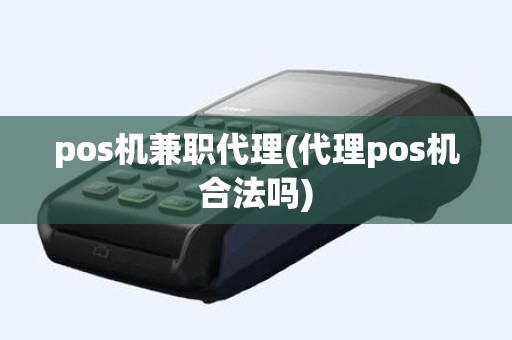 pos机兼职代理(代理pos机合法吗)