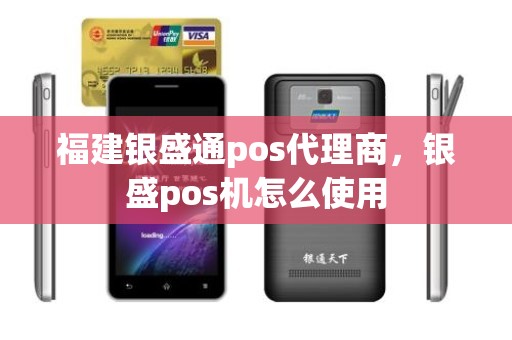 福建银盛通pos代理商，银盛pos机怎么使用