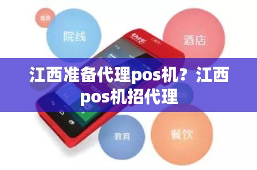 江西准备代理pos机？江西pos机招代理