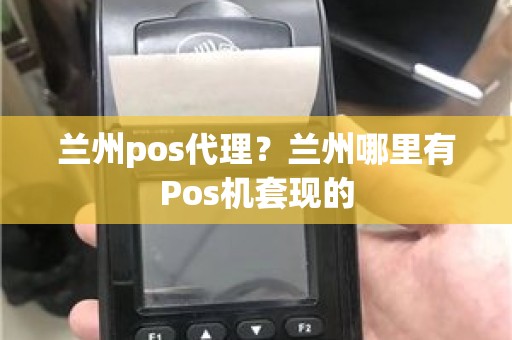 兰州pos代理？兰州哪里有Pos机套现的