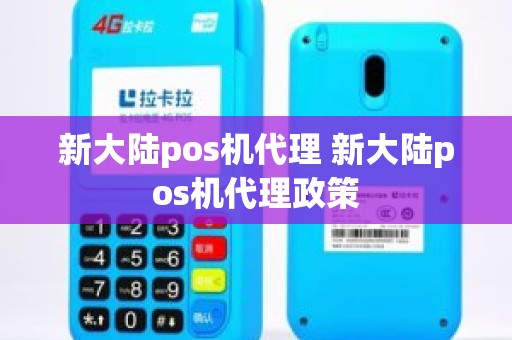 新大陆pos机代理 新大陆pos机代理政策 新大陆pos机代理 新大陆pos机代理政策