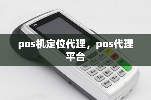 pos机定位代理，pos代理平台