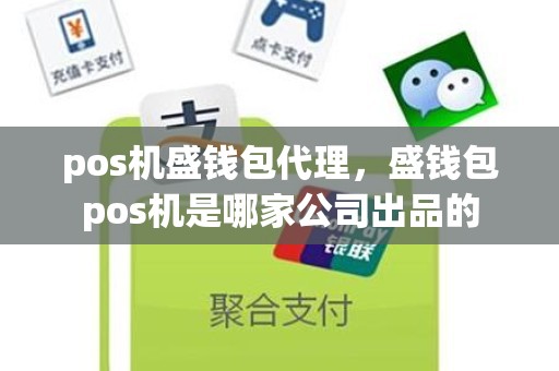 pos机盛钱包代理，盛钱包pos机是哪家公司出品的