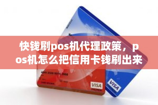 快钱刷pos机代理政策，pos机怎么把信用卡钱刷出来