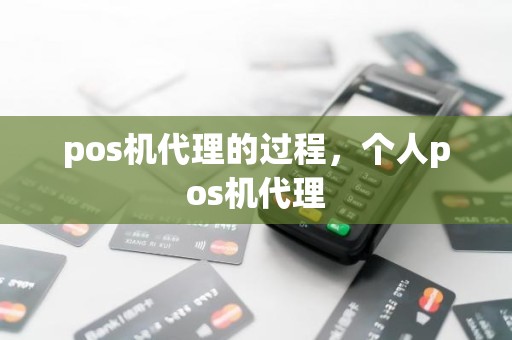 pos机代理的过程，个人pos机代理