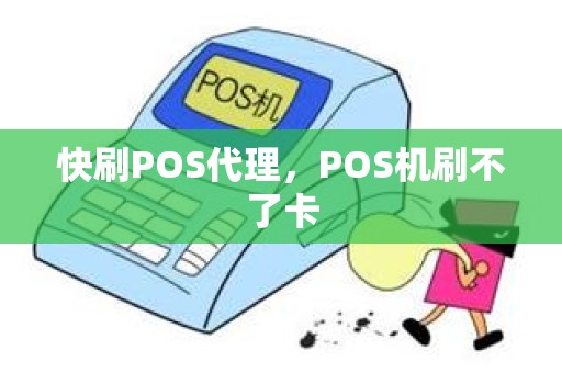 快刷POS代理，POS机刷不了卡