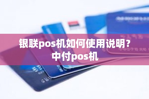 银联pos机如何使用说明？中付pos机