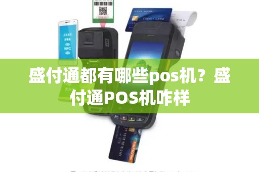盛付通都有哪些pos机？盛付通POS机咋样