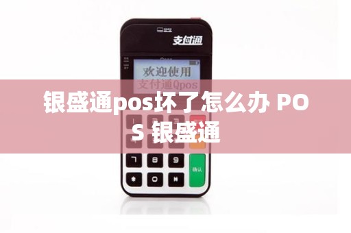 银盛通pos坏了怎么办 POS 银盛通