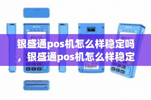 银盛通pos机怎么样稳定吗，银盛通pos机怎么样稳定吗