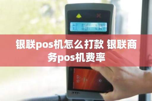 银联pos机怎么打款 银联商务pos机费率
