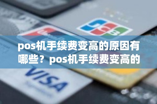 pos机手续费变高的原因有哪些？pos机手续费变高的原因有哪些