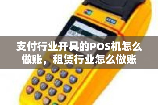 支付行业开具的POS机怎么做账，租赁行业怎么做账