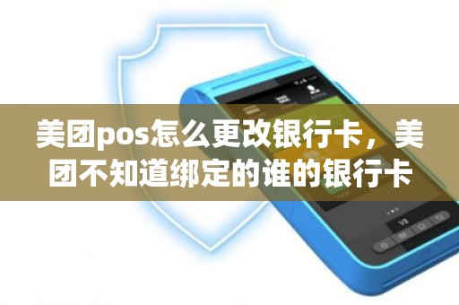 美团pos怎么更改银行卡，美团不知道绑定的谁的银行卡