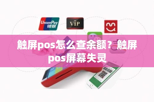触屏pos怎么查余额？触屏pos屏幕失灵