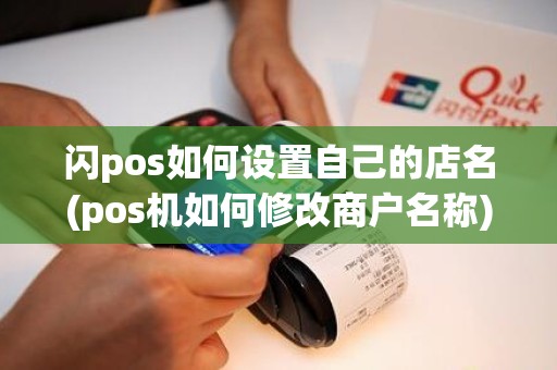 闪pos如何设置自己的店名(pos机如何修改商户名称)