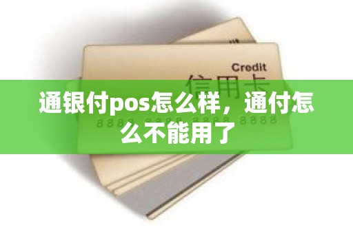 通银付pos怎么样，通付怎么不能用了