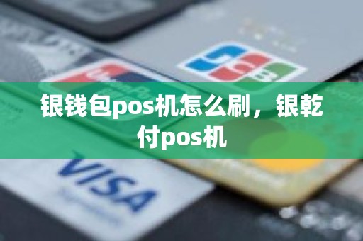 银钱包pos机怎么刷，银乾付pos机