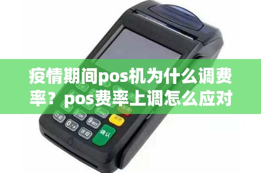 疫情期间pos机为什么调费率？pos费率上调怎么应对