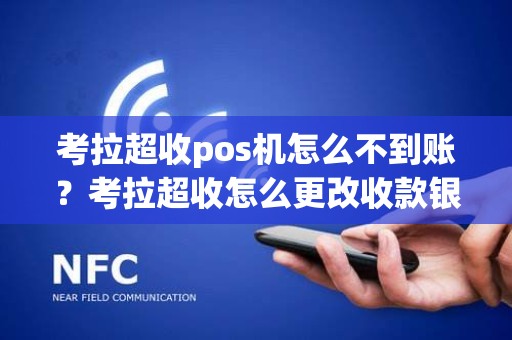 考拉超收pos机怎么不到账？考拉超收怎么更改收款银行卡