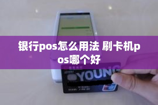银行pos怎么用法 刷卡机pos哪个好