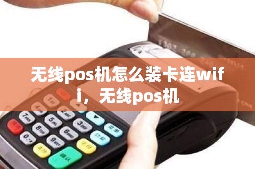 无线pos机怎么装卡连wifi，无线pos机
