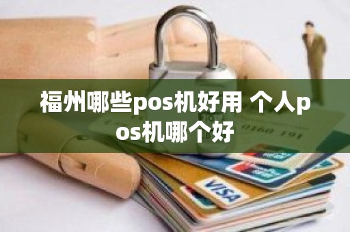 福州哪些pos机好用 个人pos机哪个好