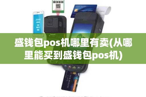 盛钱包pos机哪里有卖(从哪里能买到盛钱包pos机)
