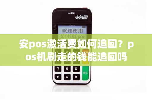 安pos激活费如何追回？pos机刷走的钱能追回吗