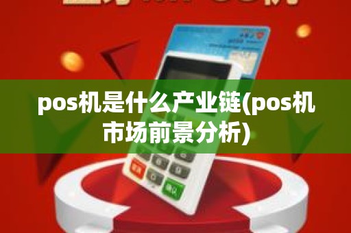 pos机是什么产业链(pos机市场前景分析)