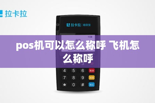 pos机可以怎么称呼 飞机怎么称呼