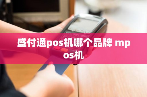 盛付通pos机哪个品牌 mpos机 盛付通pos机哪个品牌 mpos机