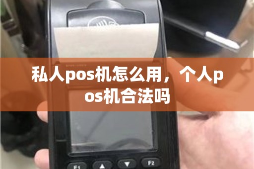 私人pos机怎么用，个人pos机合法吗
