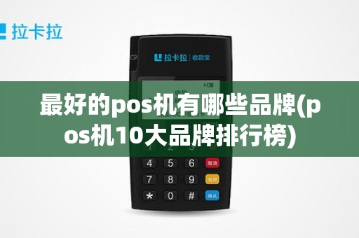 最好的pos机有哪些品牌(pos机10大品牌排行榜)