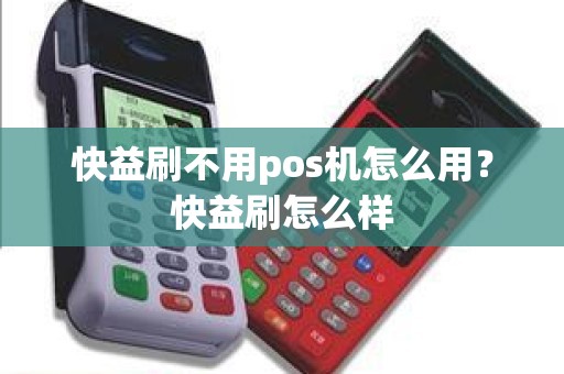 快益刷不用pos机怎么用?快益刷怎么样 快益刷不用pos机怎么用?快益刷怎么样