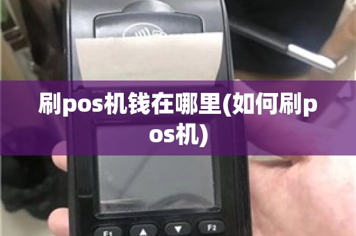刷pos机钱在哪里(如何刷pos机)