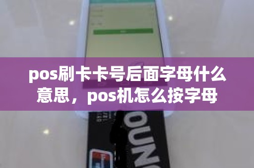 pos刷卡卡号后面字母什么意思，pos机怎么按字母