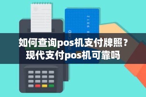 如何查询pos机支付牌照？现代支付pos机可靠吗