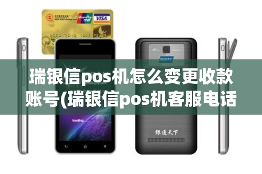 瑞银信pos机怎么变更收款账号(瑞银信pos机客服电话是多少)