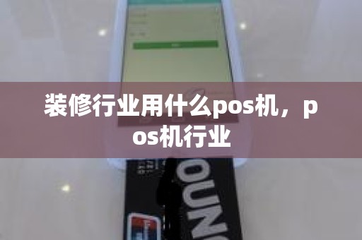 装修行业用什么pos机，pos机行业