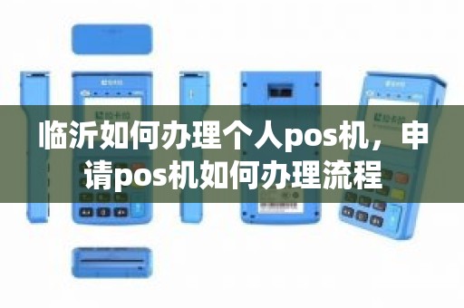 临沂如何办理个人pos机，申请pos机如何办理流程