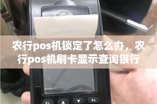 农行pos机锁定了怎么办，农行pos机刷卡显示查询银行