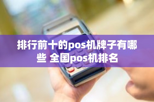 排行前十的pos机牌子有哪些 全国pos机排名