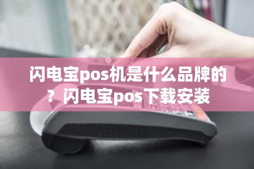 闪电宝pos机是什么品牌的?闪电宝pos下载安装 闪电宝pos机是什么品牌的?闪电宝pos下载安装
