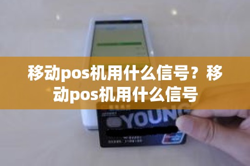 移动pos机用什么信号？移动pos机用什么信号