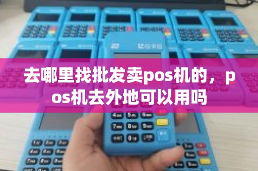 去哪里找批发卖pos机的，pos机去外地可以用吗