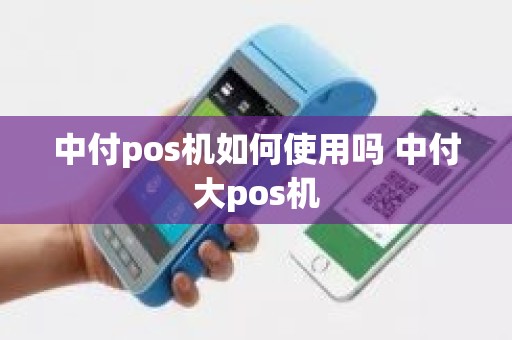 中付pos机如何使用吗 中付大pos机
